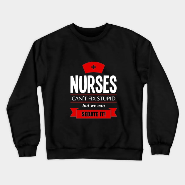 Nurses can't fix stupid but we ean sedate it Crewneck Sweatshirt by cypryanus